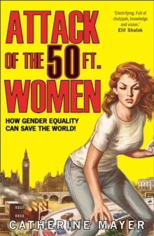 Attack of the 50 Ft. Women : How Gender Equality Can Save the World!, Paperback / softback Book Attack of the 50 Ft. Women : How Gender Equality Can Save the World!, Paperback / softback Book
