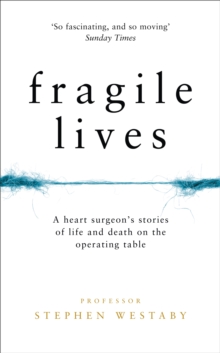 Fragile Lives : A Heart Surgeon's Stories of Life and Death on the Operating Table, Hardback Book Fragile Lives : A Heart Surgeon's Stories of Life and Death on the Operating Table, Hardback Book