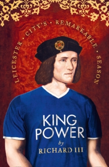 King Power: Leicester City's Remarkable Season, Hardback Book King Power: Leicester City's Remarkable Season, Hardback Book