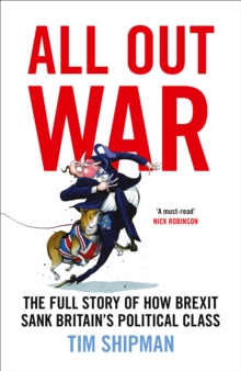 All Out War : The Full Story of How Brexit Sank Britain's Political Class, Hardback Book All Out War : The Full Story of How Brexit Sank Britain's Political Class, Hardback Book