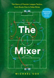 The Mixer : The Story of Premier League Tactics, from Route One to False Nines, Hardback Book The Mixer : The Story of Premier League Tactics, from Route One to False Nines, Hardback Book