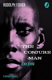 The Conjure-Man Dies: A Harlem Mystery : The First Ever African-American Crime Novel