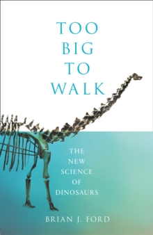 Too Big to Walk : The New Science of Dinosaurs