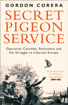 Secret Pigeon Service : Operation Columba, Resistance and the Struggle to Liberate Europe