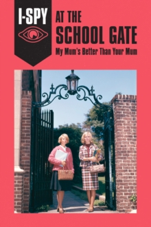 I-SPY AT THE SCHOOL GATE: My Mum's Better Than Your Mum, Hardback Book I-SPY AT THE SCHOOL GATE: My Mum's Better Than Your Mum, Hardback Book