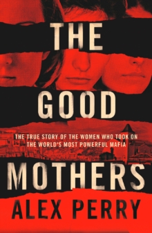 The Good Mothers : The True Story of the Women Who Took on the World's Most Powerful Mafia, Hardback Book The Good Mothers : The True Story of the Women Who Took on the World's Most Powerful Mafia, Hardback Book