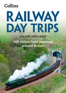 Railway Day Trips : 160 Classic Train Journeys Around Britain