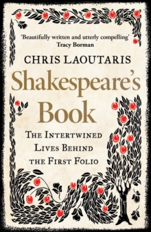 Shakespeares Book : The Intertwined Lives Behind the First Folio