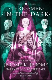 Three Men in the Dark : Tales of Terror by Jerome K. Jerome, Barry Pain and Robert Barr