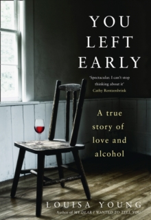 You Left Early : A True Story of Love and Alcohol, Hardback Book You Left Early : A True Story of Love and Alcohol, Hardback Book