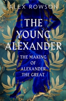 The Young Alexander : The Making of Alexander the Great