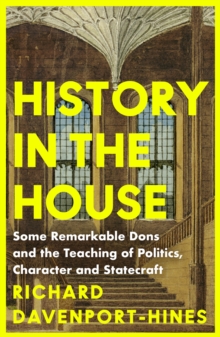 HarperCollins Publishers History In The House , Some Remarkable Dons And The Teaching Of Politics, Character And Statecraft