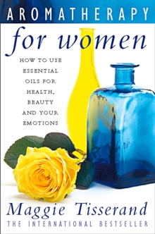 Aromatherapy for Women : How to use essential oils for health, beauty and your emotions