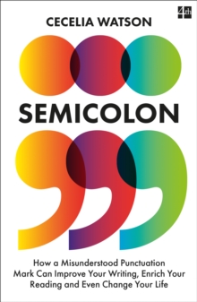 Semicolon : How a Misunderstood Punctuation Mark Can Improve Your Writing, Enrich Your Reading and Even Change Your Life