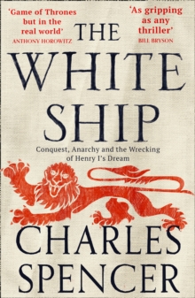 The White Ship : Conquest, Anarchy and the Wrecking of Henry Is Dream