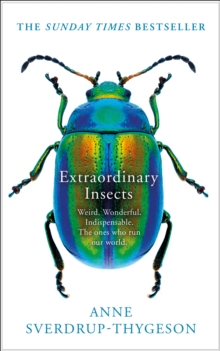 Extraordinary Insects : Weird. Wonderful. Indispensable. the Ones Who Run Our World., Hardback Book Extraordinary Insects : Weird. Wonderful. Indispensable. the Ones Who Run Our World., Hardback Book