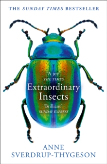 Extraordinary Insects : Weird. Wonderful. Indispensable. the Ones Who Run Our World.