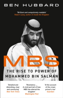 MBS : The Rise to Power of Mohammed Bin Salman