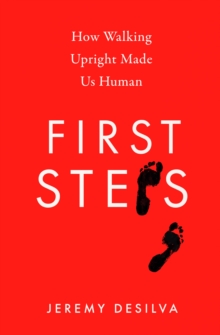 First Steps : How Walking Upright Made Us Human