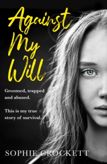 Against My Will : Groomed, Trapped and Abused. This is My True Story of Survival.