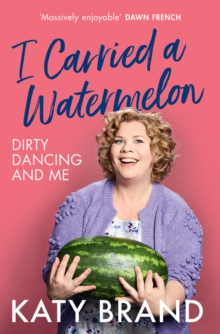 I Carried a Watermelon : Dirty Dancing and Me, Hardback Book I Carried a Watermelon : Dirty Dancing and Me, Hardback Book