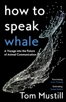 How to Speak Whale : A Voyage into the Future of Animal Communication