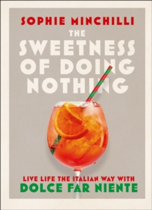 The Sweetness of Doing Nothing : Live Life the Italian Way with Dolce Far Niente