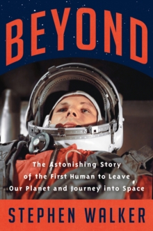 Beyond : The Astonishing Story of the First Human to Leave Our Planet and Journey into Space