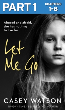 Let Me Go: Part 1 of 3 : Abused and Afraid, She Has Nothing to Live for