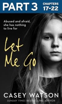 Let Me Go: Part 3 of 3 : Abused and Afraid, She Has Nothing to Live for