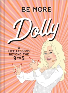 Be More Dolly : Life Lessons Beyond the 9 to 5