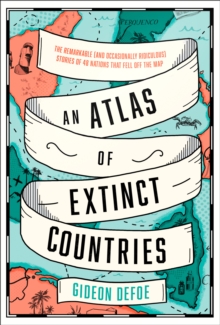 HarperCollins Publishers An Atlas Of Extinct Countries , The Remarkable (and Occasionally Ridiculous) Stories Of 48 Nations That Fell Off The Map
