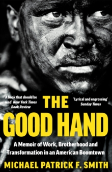 The Good Hand : A Memoir of Work, Brotherhood and Transformation in an American Boomtown