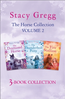 The Stacy Gregg 3-book Horse Collection: Volume 2 : The Diamond Horse, The Thunderbolt Pony, The Fire Stallion