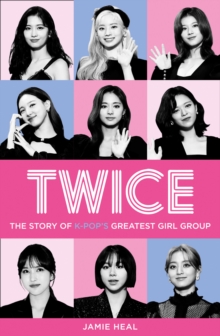 Twice : The Story Of K-Pops Greatest Girl Group