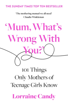 'Mum, What's Wrong with You?' : 101 Things Only Mothers of Teenage Girls Know