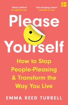 Please Yourself : How to Stop People-Pleasing and Transform the Way You Live