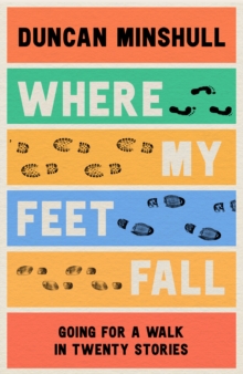 Where My Feet Fall : Going for a Walk in Twenty Stories