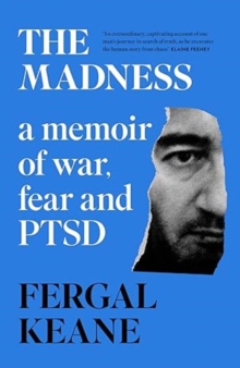 The Madness : A Memoir of War, Fear and PTSD