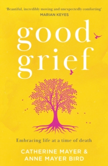 Good Grief : Embracing life at a time of death