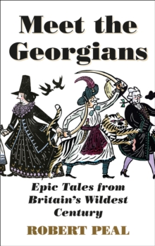 Meet the Georgians : Epic Tales from Britains Wildest Century