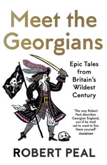 Meet the Georgians : Epic Tales from Britain's Wildest Century