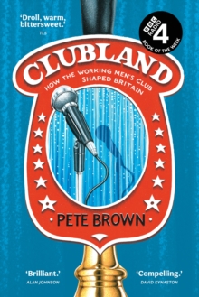 Clubland : How the Working Mens Club Shaped Britain