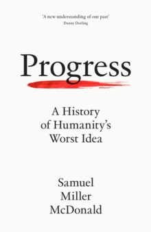 Progress : A History of Humanitys Worst Idea