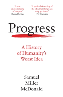 Progress : A History of Humanitys Worst Idea