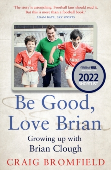 Be Good, Love Brian : Growing Up with Brian Clough