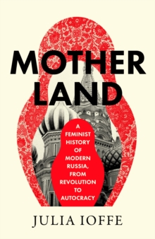HarperCollins Publishers Motherland , A Feminist History Of Modern Russia, From Revolution To Autocracy