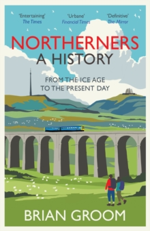 Northerners : A History, from the Ice Age to the Present Day