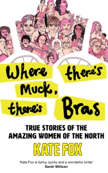 Where There's Muck, There's Bras : Lost Stories of the Amazing Women of the North