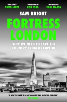 Fortress London : Why we need to save the country from its capital